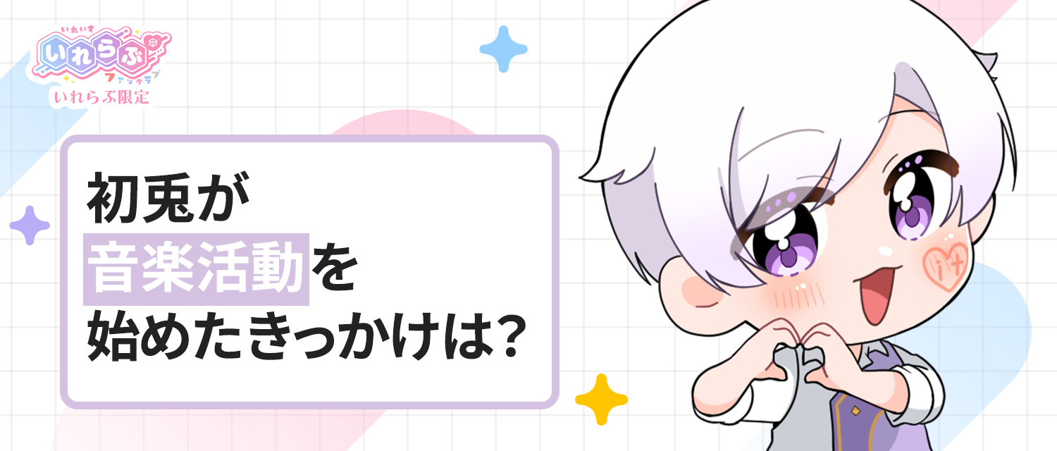初兎🐇が音楽活動を始めたきっかけは？