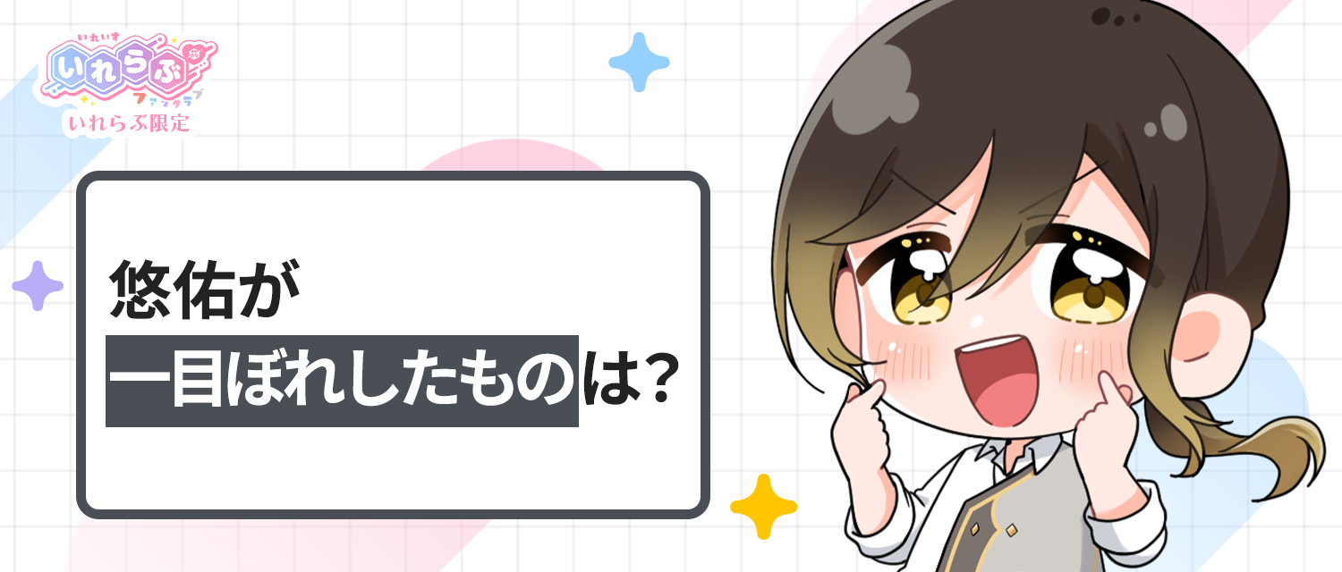 悠佑🦁が一目ぼれしたものは？