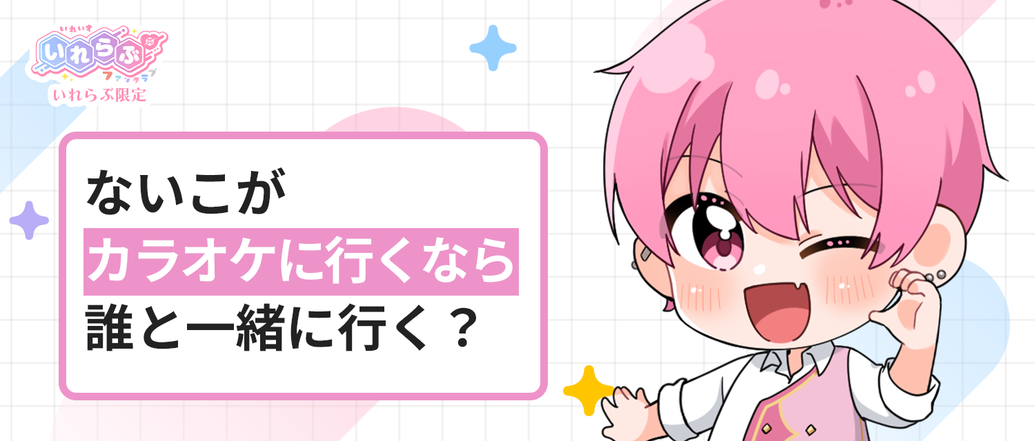 ないこ🍣がカラオケに行くなら、誰と一緒に行く？