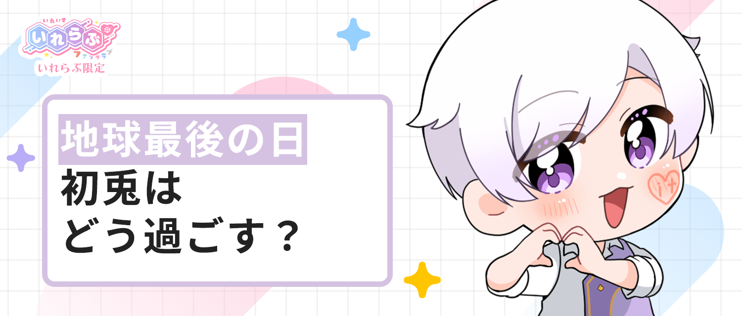地球最後の日、初兎🐇はどう過ごす？